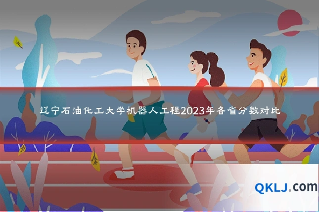 辽宁石油化工大学机器人工程2023年各省分数对比