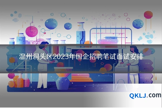温州洞头区2023年国企招聘笔试面试安排