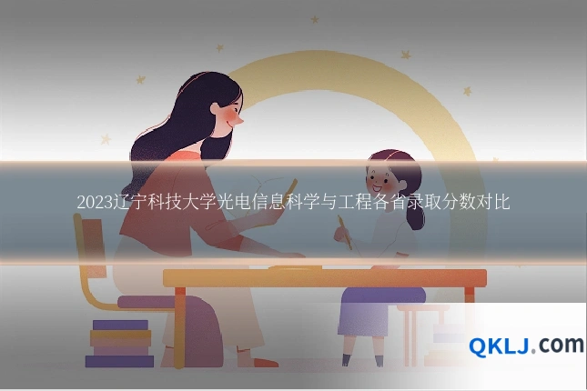 2023辽宁科技大学光电信息科学与工程各省录取分数对比