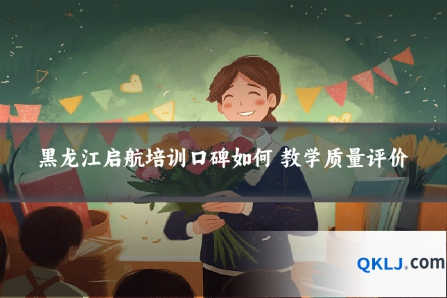 黑龙江启航培训口碑如何 教学质量评价