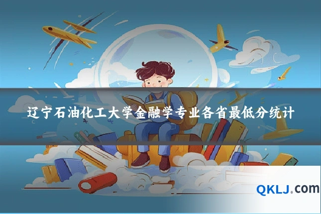 辽宁石油化工大学金融学专业各省最低分统计