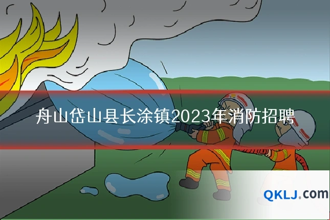舟山岱山县长涂镇2023年消防招聘