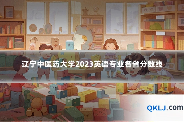 辽宁中医药大学2023英语专业各省分数线