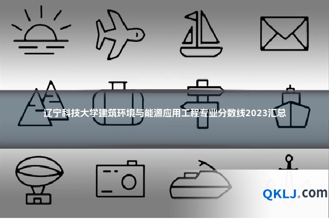 辽宁科技大学建筑环境与能源应用工程专业分数线2023汇总