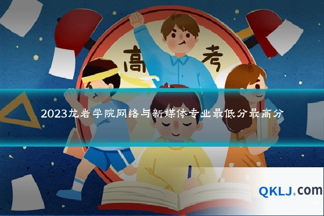 2023龙岩学院网络与新媒体专业最低分最高分