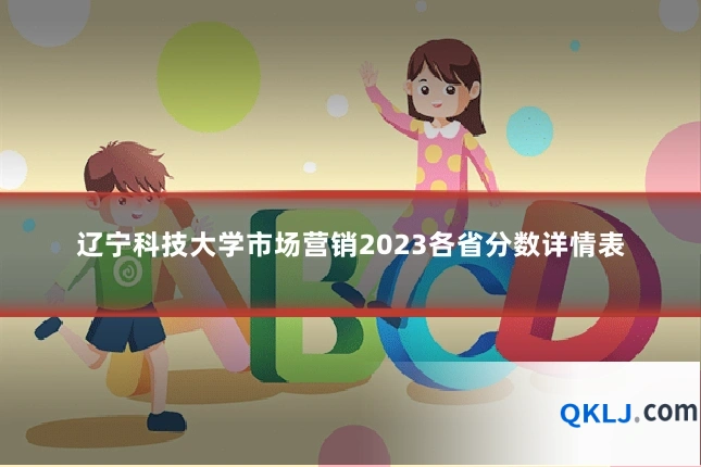 辽宁科技大学市场营销2023各省分数详情表